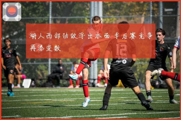 湖人西部劲敌浮出水面 季后赛竞争再添变数